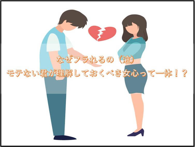 なぜフラれるの（泣）モテない君が理解しておくべき女心って一体！？